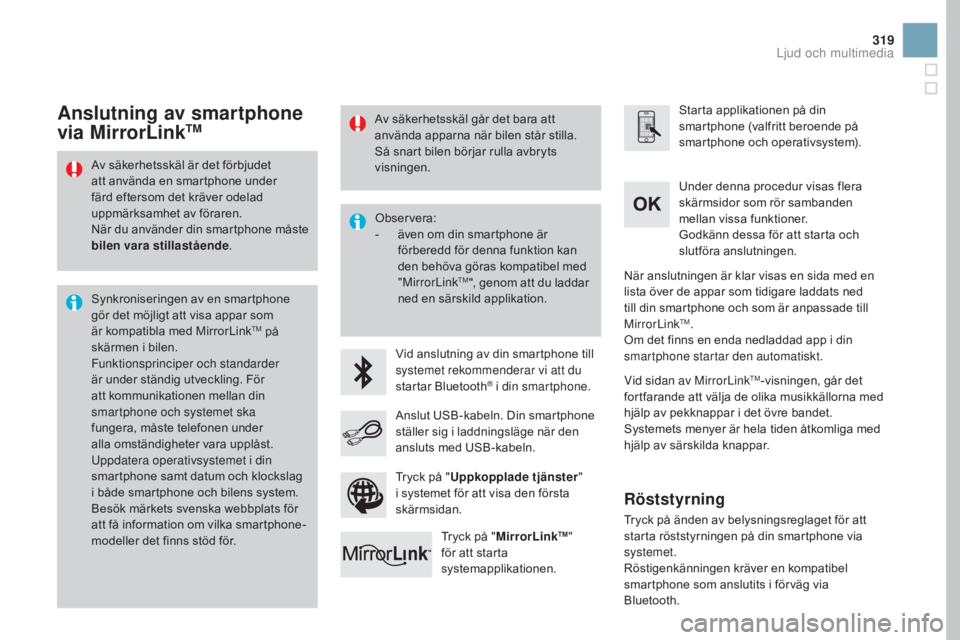 CITROEN DS3 2017 InstruktionsbÖcker (in Swedish) 319
DS3_sv_Chap11c_SMEGplus_ed02-2015
Av säkerhetsskäl är det förbjudet
att använda en smartphone under
färd eftersom det kräver odelad
uppmärksamhet av föraren.
När du använder din smar CITROEN DS3 2017 InstruktionsbÖcker (in Swedish) 319
DS3_sv_Chap11c_SMEGplus_ed02-2015
Av säkerhetsskäl är det förbjudet
att använda en smartphone under
färd eftersom det kräver odelad
uppmärksamhet av föraren.
När du använder din smar
