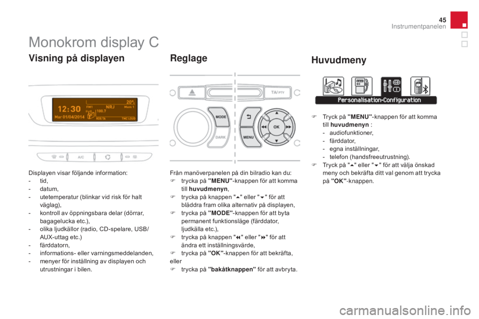 CITROEN DS3 2017 InstruktionsbÖcker (in Swedish) 45
DS3_sv_Chap01_controle-de-marche_ed02-2015
Monokrom display C
Displayen visar följande information:
- tid,
-
d
atum,
-
u
tetemperatur (blinkar vid risk för halt
väglag),
-
k
ontroll av CITROEN DS3 2017 InstruktionsbÖcker (in Swedish) 45
DS3_sv_Chap01_controle-de-marche_ed02-2015
Monokrom display C
Displayen visar följande information:
- tid,
-
d
atum,
-
u
tetemperatur (blinkar vid risk för halt
väglag),
-
k
ontroll av