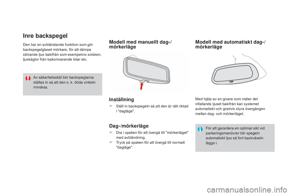 CITROEN DS3 2017 InstruktionsbÖcker (in Swedish) DS3_sv_Chap03_confort_ed02-2015
Inre backspegel
Modell med manuellt dag-/
mörkerläge
Inställning
F Ställ in backspegeln så att den är rätt riktad i "dagläge".
Dag-/mörkerläge
F Dra i CITROEN DS3 2017 InstruktionsbÖcker (in Swedish) DS3_sv_Chap03_confort_ed02-2015
Inre backspegel
Modell med manuellt dag-/
mörkerläge
Inställning
F Ställ in backspegeln så att den är rätt riktad i "dagläge".
Dag-/mörkerläge
F Dra i