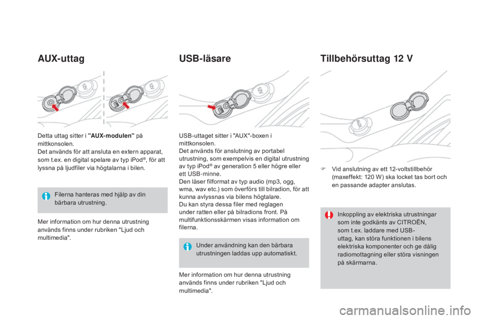 CITROEN DS3 2017 InstruktionsbÖcker (in Swedish) DS3_sv_Chap03_confort_ed02-2015
AUX- ut tagUSB-läsare
Under användning kan den bärbara
utrustningen laddas upp automatiskt.
Tillbehörsuttag 12 V
F Vid anslutning av ett 12-voltstillbehör
(maxef CITROEN DS3 2017 InstruktionsbÖcker (in Swedish) DS3_sv_Chap03_confort_ed02-2015
AUX- ut tagUSB-läsare
Under användning kan den bärbara
utrustningen laddas upp automatiskt.
Tillbehörsuttag 12 V
F Vid anslutning av ett 12-voltstillbehör
(maxef