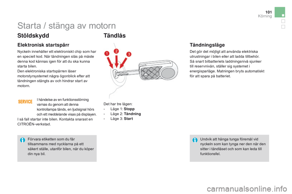 CITROEN DS3 2016 InstruktionsbÖcker (in Swedish) 101
DS3_sv_Chap04_conduite_ed01-2015
Stöldskydd
Elektronisk startspärr
Nyckeln innehåller ett elektroniskt chip som har
en speciell kod. När tändningen slås på måste
denna kod kännas igen f CITROEN DS3 2016 InstruktionsbÖcker (in Swedish) 101
DS3_sv_Chap04_conduite_ed01-2015
Stöldskydd
Elektronisk startspärr
Nyckeln innehåller ett elektroniskt chip som har
en speciell kod. När tändningen slås på måste
denna kod kännas igen f
