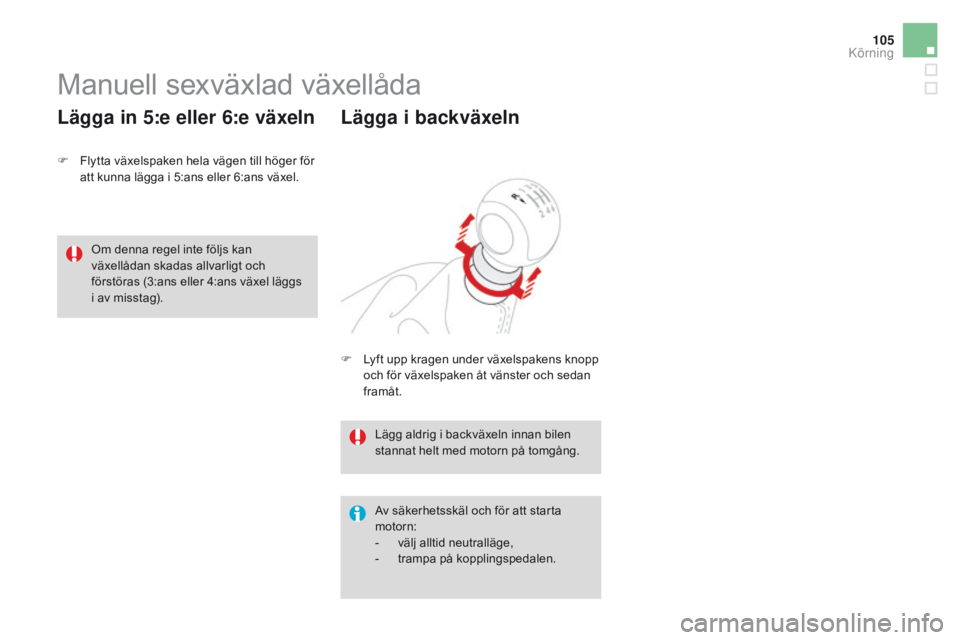 CITROEN DS3 2016 InstruktionsbÖcker (in Swedish) 105
DS3_sv_Chap04_conduite_ed01-2015
Manuell sexväxlad växellåda
F Flytta växelspaken hela vägen till höger för att kunna lägga i 5:ans eller 6:ans växel.
Lägga in 5:e eller 6:e växeln
Av s CITROEN DS3 2016 InstruktionsbÖcker (in Swedish) 105
DS3_sv_Chap04_conduite_ed01-2015
Manuell sexväxlad växellåda
F Flytta växelspaken hela vägen till höger för att kunna lägga i 5:ans eller 6:ans växel.
Lägga in 5:e eller 6:e växeln
Av s