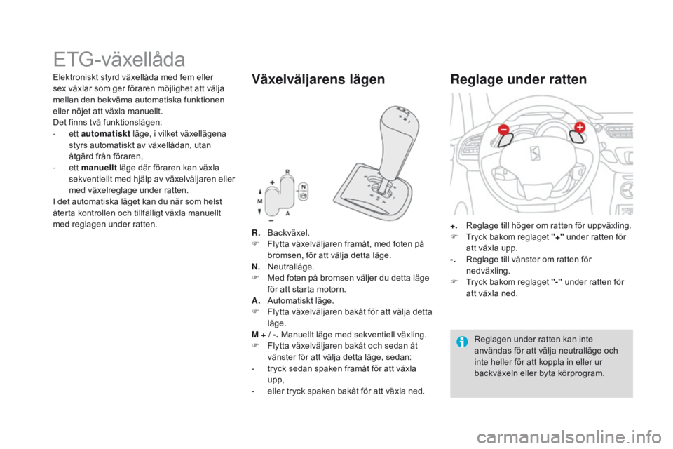 CITROEN DS3 2016 InstruktionsbÖcker (in Swedish) DS3_sv_Chap04_conduite_ed01-2015
ETG-växellåda
R. Backväxel.
F F lytta växelväljaren framåt, med foten på
bromsen, för att välja detta läge.
n. N
eutralläge.
F
M
ed foten på bromsen v CITROEN DS3 2016 InstruktionsbÖcker (in Swedish) DS3_sv_Chap04_conduite_ed01-2015
ETG-växellåda
R. Backväxel.
F F lytta växelväljaren framåt, med foten på
bromsen, för att välja detta läge.
n. N
eutralläge.
F
M
ed foten på bromsen v
