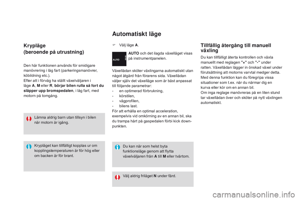 CITROEN DS3 2016 InstruktionsbÖcker (in Swedish) DS3_sv_Chap04_conduite_ed01-2015
Krypläge
(beroende på utrustning)
Den här funktionen används för smidigare
manövrering i låg fart (parkeringsmanövrer,
köbildning etc.).
Efter att i förvä CITROEN DS3 2016 InstruktionsbÖcker (in Swedish) DS3_sv_Chap04_conduite_ed01-2015
Krypläge
(beroende på utrustning)
Den här funktionen används för smidigare
manövrering i låg fart (parkeringsmanövrer,
köbildning etc.).
Efter att i förvä