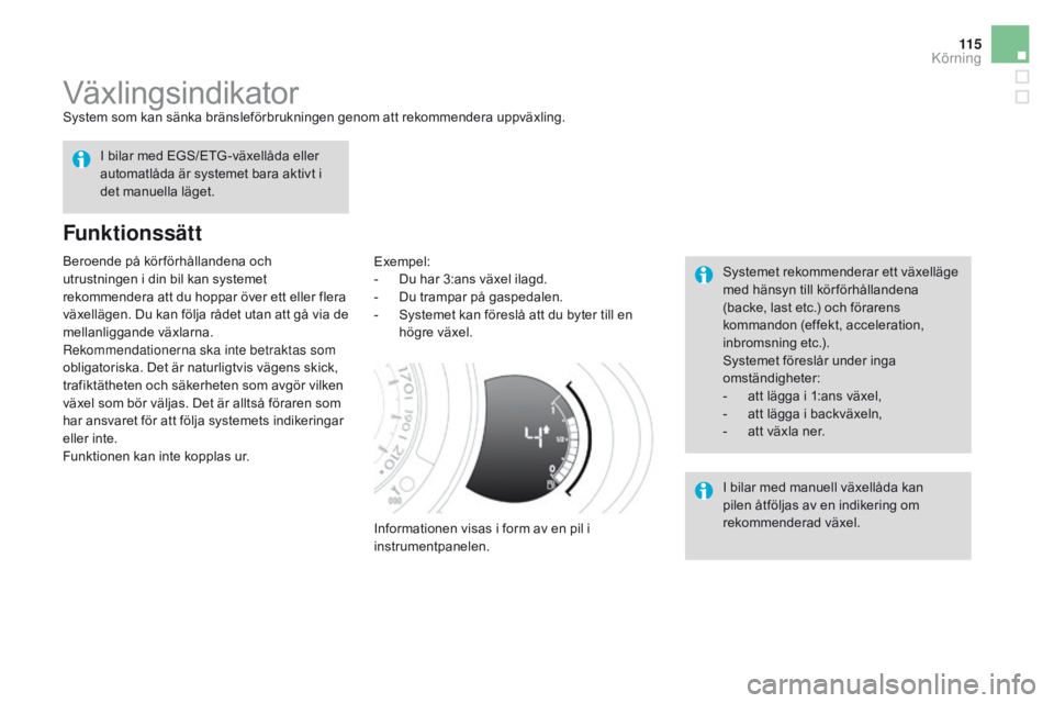 CITROEN DS3 2016  InstruktionsbÖcker (in Swedish) 11 5
DS3_sv_Chap04_conduite_ed01-2015
VäxlingsindikatorSystem som kan sänka bränsleförbrukningen genom att rekommendera uppväxling.
Funktionssätt
Exempel:
- D u har 3:ans växel ilagd.
-
 
D
 u 