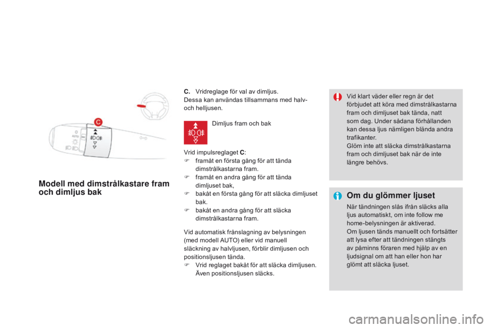 CITROEN DS3 2016 InstruktionsbÖcker (in Swedish) DS3_sv_Chap05_visibilite_ed01-2015
c. Vridreglage för val av dimljus.
Dessa kan användas tillsammans med halv-
och helljusen.
Vrid impulsreglaget
c:
F
f
ramåt en första gång för att tända CITROEN DS3 2016 InstruktionsbÖcker (in Swedish) DS3_sv_Chap05_visibilite_ed01-2015
c. Vridreglage för val av dimljus.
Dessa kan användas tillsammans med halv-
och helljusen.
Vrid impulsreglaget
c:
F
f
ramåt en första gång för att tända