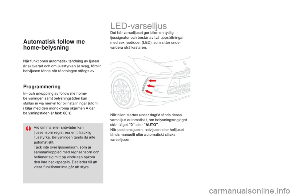 CITROEN DS3 2016 InstruktionsbÖcker (in Swedish) DS3_sv_Chap05_visibilite_ed01-2015
LED-varselljusDet här varselljuset ger bilen en tydlig
ljussignatur och består av två uppsättningar
med sex lysdioder (LED), som sitter under
vardera strålka CITROEN DS3 2016 InstruktionsbÖcker (in Swedish) DS3_sv_Chap05_visibilite_ed01-2015
LED-varselljusDet här varselljuset ger bilen en tydlig
ljussignatur och består av två uppsättningar
med sex lysdioder (LED), som sitter under
vardera strålka