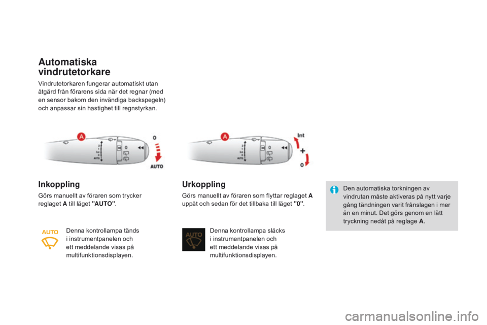 CITROEN DS3 2016 InstruktionsbÖcker (in Swedish) DS3_sv_Chap05_visibilite_ed01-2015
Automatiska
vindrutetorkare
Vindrutetorkaren fungerar automatiskt utan
åtgärd från förarens sida när det regnar (med
en sensor bakom den invändiga backspege CITROEN DS3 2016 InstruktionsbÖcker (in Swedish) DS3_sv_Chap05_visibilite_ed01-2015
Automatiska
vindrutetorkare
Vindrutetorkaren fungerar automatiskt utan
åtgärd från förarens sida när det regnar (med
en sensor bakom den invändiga backspege