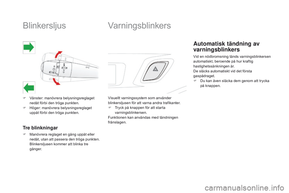 CITROEN DS3 2016 InstruktionsbÖcker (in Swedish) Blinkersljus
F Vänster: manövrera belysningsreglaget nedåt förbi den tröga punkten.
F
H
öger: manövrera belysningsreglaget
uppåt förbi den tröga punkten.
Tre blinkningar
F Manövrera reg CITROEN DS3 2016 InstruktionsbÖcker (in Swedish) Blinkersljus
F Vänster: manövrera belysningsreglaget nedåt förbi den tröga punkten.
F
H
öger: manövrera belysningsreglaget
uppåt förbi den tröga punkten.
Tre blinkningar
F Manövrera reg