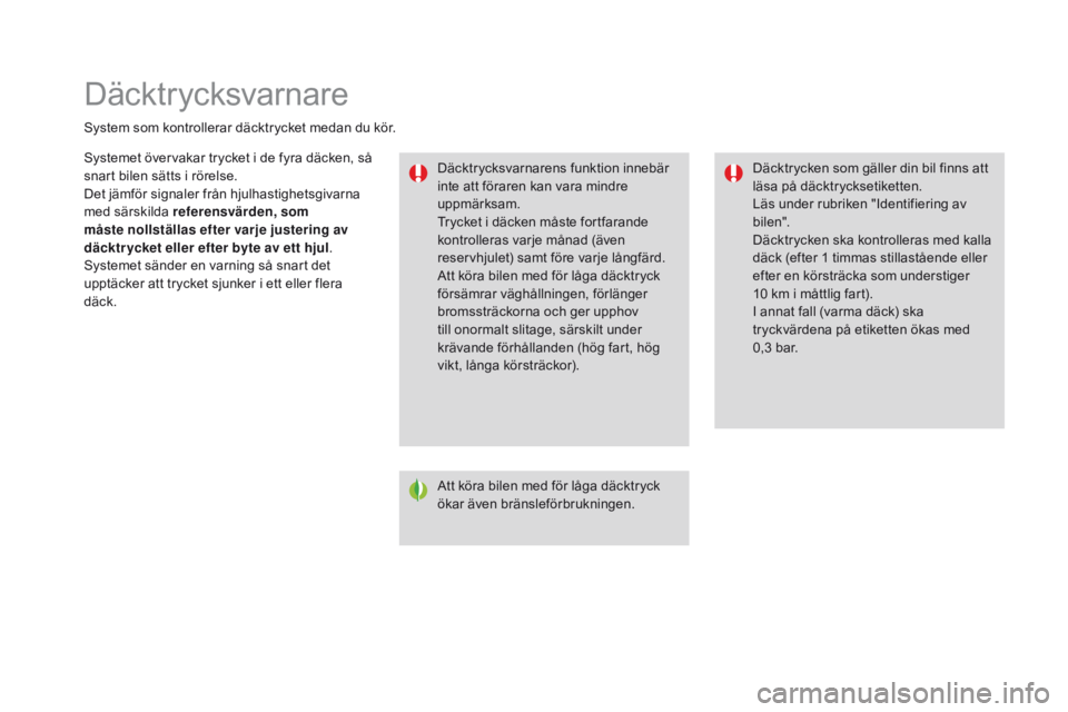 CITROEN DS3 2016 InstruktionsbÖcker (in Swedish) Däcktr ycksvarnare
System som kontrollerar däcktrycket medan du kör.Däcktrycksvarnarens funktion innebär
inte att föraren kan vara mindre
uppmärksam.
Trycket i däcken måste fortfarande
kon CITROEN DS3 2016 InstruktionsbÖcker (in Swedish) Däcktr ycksvarnare
System som kontrollerar däcktrycket medan du kör.Däcktrycksvarnarens funktion innebär
inte att föraren kan vara mindre
uppmärksam.
Trycket i däcken måste fortfarande
kon