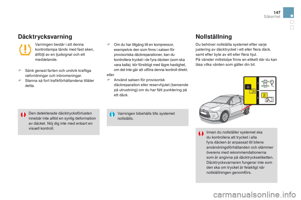 CITROEN DS3 2016 InstruktionsbÖcker (in Swedish) 147
DS3_sv_Chap06_securite_ed01-2015
Varningen bibehålls tills systemet
nollställs.
Den detekterade däcktrycksförlusten
innebär inte alltid en synlig deformation
av däcket. Nöj dig inte med CITROEN DS3 2016 InstruktionsbÖcker (in Swedish) 147
DS3_sv_Chap06_securite_ed01-2015
Varningen bibehålls tills systemet
nollställs.
Den detekterade däcktrycksförlusten
innebär inte alltid en synlig deformation
av däcket. Nöj dig inte med