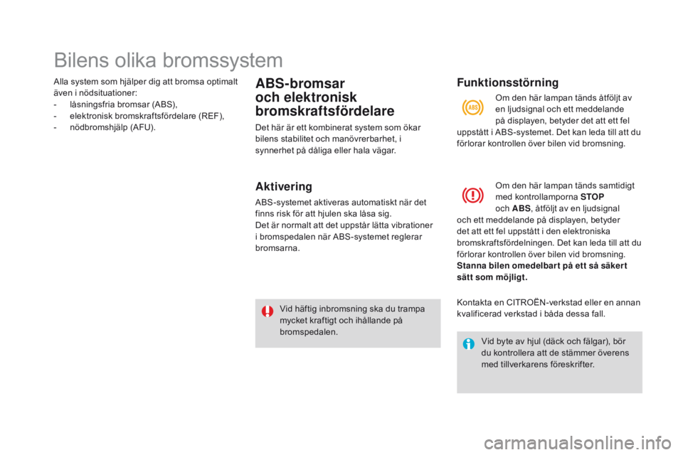 CITROEN DS3 2016 InstruktionsbÖcker (in Swedish) Bilens olika bromssystem
Alla system som hjälper dig att bromsa optimalt
även i nödsituationer:
-
l
åsningsfria bromsar (ABS),
-
e
lektronisk bromskraftsfördelare (REF),
-
n
ödbromshjäl CITROEN DS3 2016 InstruktionsbÖcker (in Swedish) Bilens olika bromssystem
Alla system som hjälper dig att bromsa optimalt
även i nödsituationer:
-
l
åsningsfria bromsar (ABS),
-
e
lektronisk bromskraftsfördelare (REF),
-
n
ödbromshjäl