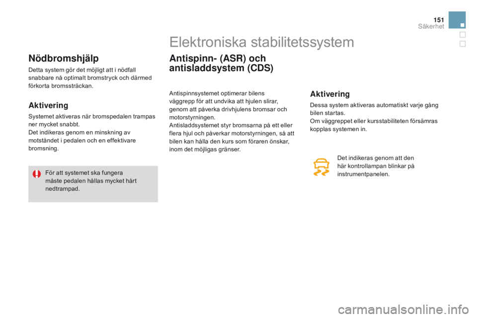 CITROEN DS3 2016 InstruktionsbÖcker (in Swedish) 151
DS3_sv_Chap06_securite_ed01-2015
nödbromshjälp
Detta system gör det möjligt att i nödfall
snabbare nå optimalt bromstryck och därmed
förkorta bromssträckan.
Aktivering
Systemet aktivera CITROEN DS3 2016 InstruktionsbÖcker (in Swedish) 151
DS3_sv_Chap06_securite_ed01-2015
nödbromshjälp
Detta system gör det möjligt att i nödfall
snabbare nå optimalt bromstryck och därmed
förkorta bromssträckan.
Aktivering
Systemet aktivera