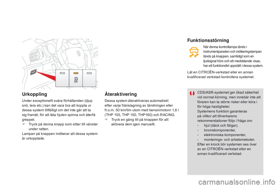 CITROEN DS3 2016 InstruktionsbÖcker (in Swedish) Urkoppling
Under exceptionellt svåra förhållanden (djup
snö, lera etc.) kan det vara bra att koppla ur
dessa system tillfälligt om det inte går att ta
sig framåt, för att låta hjulen spinn CITROEN DS3 2016 InstruktionsbÖcker (in Swedish) Urkoppling
Under exceptionellt svåra förhållanden (djup
snö, lera etc.) kan det vara bra att koppla ur
dessa system tillfälligt om det inte går att ta
sig framåt, för att låta hjulen spinn
