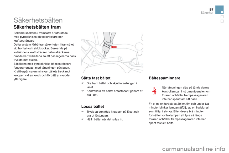CITROEN DS3 2016 InstruktionsbÖcker (in Swedish) 157
DS3_sv_Chap06_securite_ed01-2015
Säkerhetsbälten
Säkerhetsbälten fram
Säkerhetsbältena i framsätet är utrustade
med pyrotekniska bältessträckare och
kraftbegränsare.
Detta system för CITROEN DS3 2016 InstruktionsbÖcker (in Swedish) 157
DS3_sv_Chap06_securite_ed01-2015
Säkerhetsbälten
Säkerhetsbälten fram
Säkerhetsbältena i framsätet är utrustade
med pyrotekniska bältessträckare och
kraftbegränsare.
Detta system för