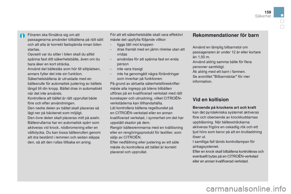 CITROEN DS3 2016 InstruktionsbÖcker (in Swedish) 159
DS3_sv_Chap06_securite_ed01-2015
Föraren ska försäkra sig om att
passagerarna använder bilbältena på rätt sätt
och att alla är korrekt fastspända innan bilen
startas.
Oavsett var du s CITROEN DS3 2016 InstruktionsbÖcker (in Swedish) 159
DS3_sv_Chap06_securite_ed01-2015
Föraren ska försäkra sig om att
passagerarna använder bilbältena på rätt sätt
och att alla är korrekt fastspända innan bilen
startas.
Oavsett var du s