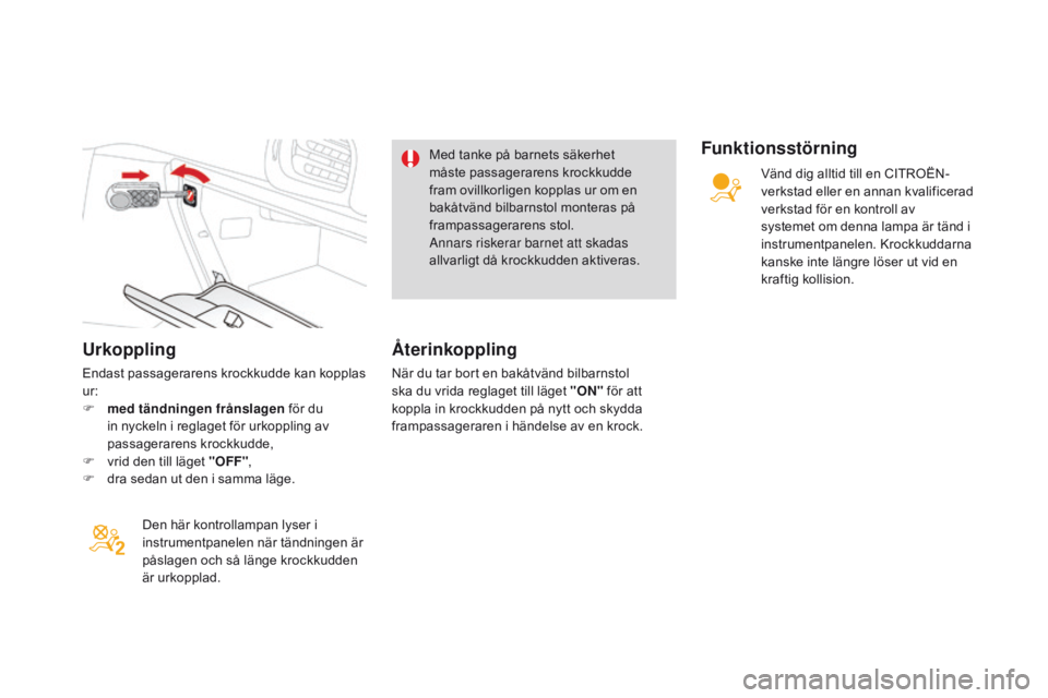 CITROEN DS3 2016 InstruktionsbÖcker (in Swedish) Urkoppling
Endast passagerarens krockkudde kan kopplas
ur:
F
m
ed tändningen frånslagen för du
in nyckeln i reglaget för urkoppling av
passagerarens krockkudde,
F
v
rid den till läget CITROEN DS3 2016 InstruktionsbÖcker (in Swedish) Urkoppling
Endast passagerarens krockkudde kan kopplas
ur:
F
m
ed tändningen frånslagen för du
in nyckeln i reglaget för urkoppling av
passagerarens krockkudde,
F
v
rid den till läget