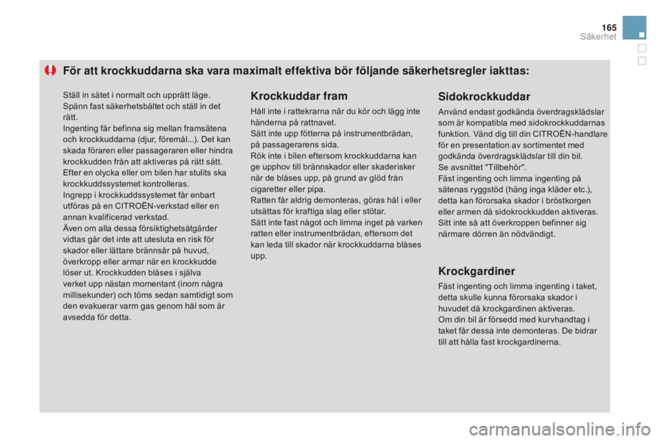 CITROEN DS3 2016 InstruktionsbÖcker (in Swedish) 165
DS3_sv_Chap06_securite_ed01-2015
För att krockkuddarna ska vara maximalt effektiva bör följande säkerhetsregler iakttas:Krockkuddar fram
Håll inte i rattekrarna när du kör och lägg inte
h CITROEN DS3 2016 InstruktionsbÖcker (in Swedish) 165
DS3_sv_Chap06_securite_ed01-2015
För att krockkuddarna ska vara maximalt effektiva bör följande säkerhetsregler iakttas:Krockkuddar fram
Håll inte i rattekrarna när du kör och lägg inte
h