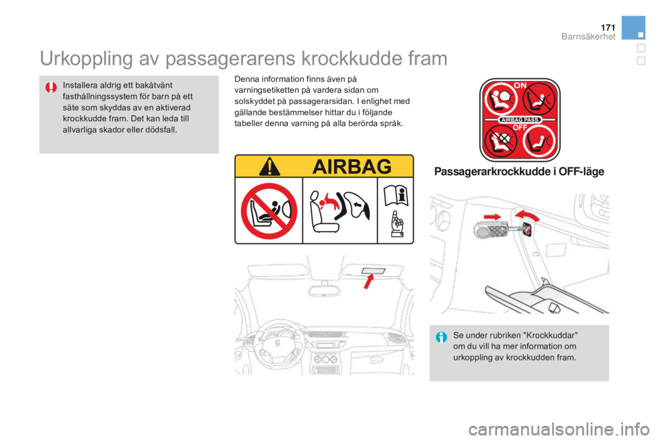 CITROEN DS3 2016 InstruktionsbÖcker (in Swedish) 171
DS3_sv_Chap07_securite-enfants_ed01-2015
Urkoppling av passagerarens krockkudde fram
Installera aldrig ett bakåtvänt
fasthållningssystem för barn på ett
säte som skyddas av en aktiverad
k CITROEN DS3 2016 InstruktionsbÖcker (in Swedish) 171
DS3_sv_Chap07_securite-enfants_ed01-2015
Urkoppling av passagerarens krockkudde fram
Installera aldrig ett bakåtvänt
fasthållningssystem för barn på ett
säte som skyddas av en aktiverad
k