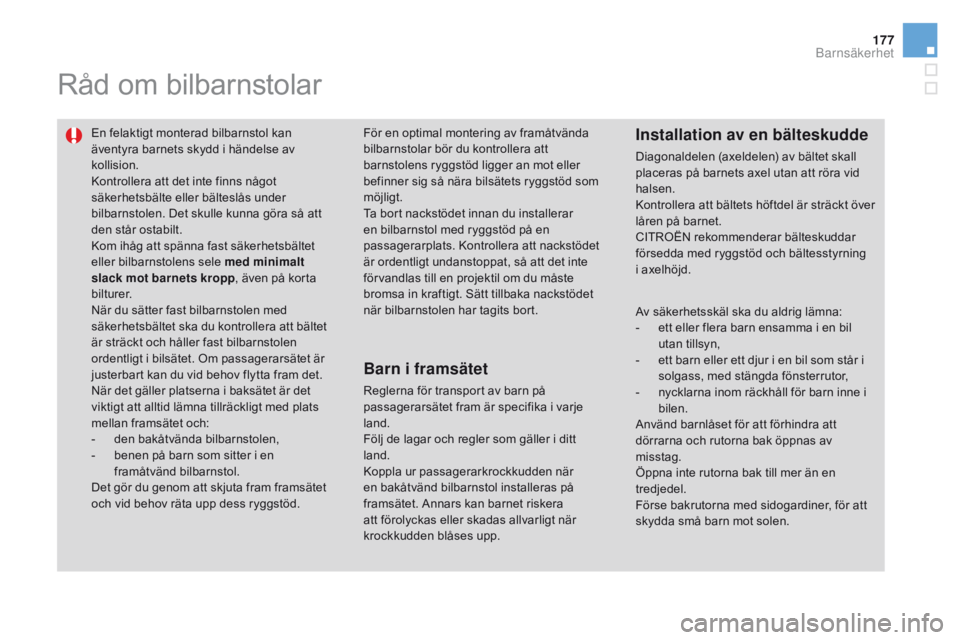 CITROEN DS3 2016 InstruktionsbÖcker (in Swedish) 177
DS3_sv_Chap07_securite-enfants_ed01-2015
Råd om bilbarnstolar
En felaktigt monterad bilbarnstol kan
äventyra barnets skydd i händelse av
kollision.
Kontrollera att det inte finns något
säk CITROEN DS3 2016 InstruktionsbÖcker (in Swedish) 177
DS3_sv_Chap07_securite-enfants_ed01-2015
Råd om bilbarnstolar
En felaktigt monterad bilbarnstol kan
äventyra barnets skydd i händelse av
kollision.
Kontrollera att det inte finns något
säk