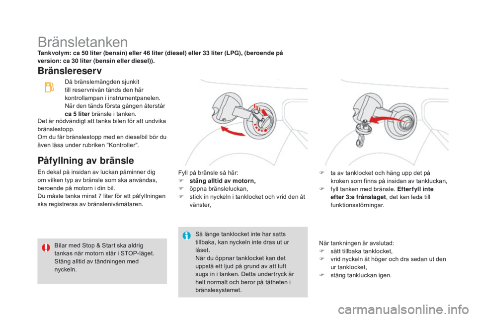 CITROEN DS3 2016 InstruktionsbÖcker (in Swedish) DS3_sv_Chap08_info-pratiques_ed01-2015
BränsletankenTankvolym: ca 50 liter (bensin) eller 46 liter (diesel) eller 33 liter (LPG), (beroende på
version: ca 30 liter (bensin eller diesel)).
Bränsler CITROEN DS3 2016 InstruktionsbÖcker (in Swedish) DS3_sv_Chap08_info-pratiques_ed01-2015
BränsletankenTankvolym: ca 50 liter (bensin) eller 46 liter (diesel) eller 33 liter (LPG), (beroende på
version: ca 30 liter (bensin eller diesel)).
Bränsler