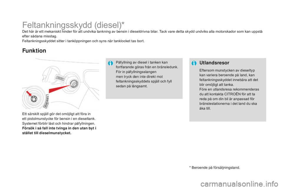 CITROEN DS3 2016 InstruktionsbÖcker (in Swedish) DS3_sv_Chap08_info-pratiques_ed01-2015
* Beroende på försäljningsland.
Feltankningsskydd (diesel)*Det här är ett mekaniskt hinder för att undvika tankning av bensin i dieseldrivna bilar. Tack va CITROEN DS3 2016 InstruktionsbÖcker (in Swedish) DS3_sv_Chap08_info-pratiques_ed01-2015
* Beroende på försäljningsland.
Feltankningsskydd (diesel)*Det här är ett mekaniskt hinder för att undvika tankning av bensin i dieseldrivna bilar. Tack va
