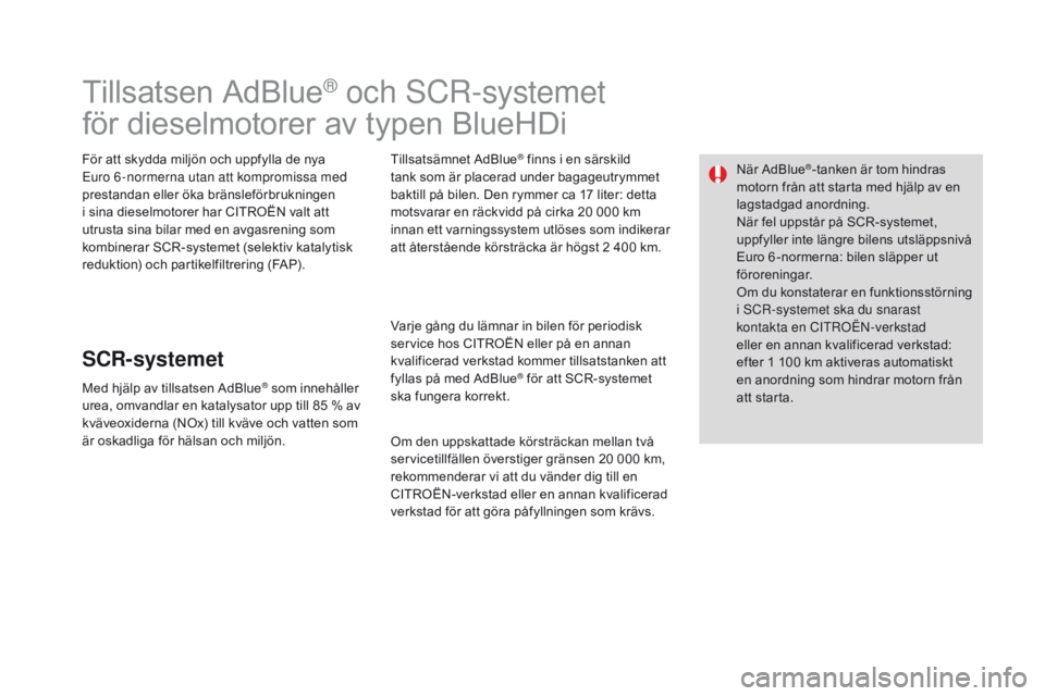 CITROEN DS3 2016 InstruktionsbÖcker (in Swedish) DS3_sv_Chap08_info-pratiques_ed01-2015
Tillsatsen AdBlue® och SCR-systemet
för dieselmotorer av typen BlueHDi
För att skydda miljön och uppfylla de nya
Euro 6 -normerna utan att kompromissa med CITROEN DS3 2016 InstruktionsbÖcker (in Swedish) DS3_sv_Chap08_info-pratiques_ed01-2015
Tillsatsen AdBlue® och SCR-systemet
för dieselmotorer av typen BlueHDi
För att skydda miljön och uppfylla de nya
Euro 6 -normerna utan att kompromissa med