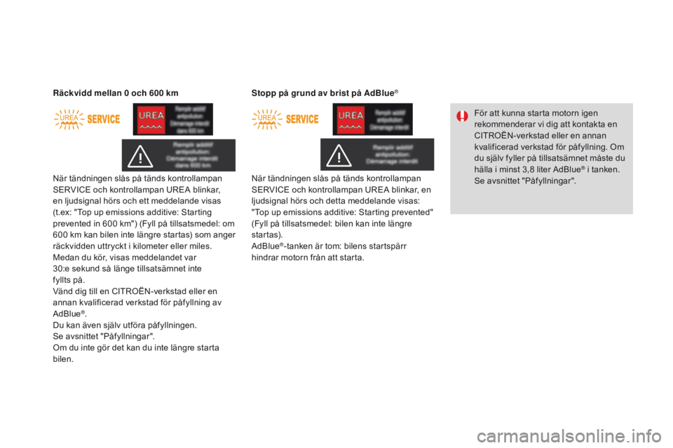 CITROEN DS3 2016 InstruktionsbÖcker (in Swedish) DS3_sv_Chap08_info-pratiques_ed01-2015
När tändningen slås på tänds kontrollampan
SERVICE och kontrollampan UREA blinkar,
en ljudsignal hörs och ett meddelande visas
(t.ex: "Top up emiss CITROEN DS3 2016 InstruktionsbÖcker (in Swedish) DS3_sv_Chap08_info-pratiques_ed01-2015
När tändningen slås på tänds kontrollampan
SERVICE och kontrollampan UREA blinkar,
en ljudsignal hörs och ett meddelande visas
(t.ex: "Top up emiss