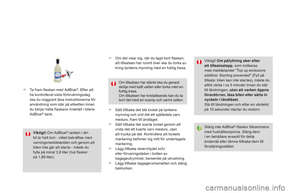 CITROEN DS3 2016 InstruktionsbÖcker (in Swedish) DS3_sv_Chap08_info-pratiques_ed01-2015
Viktigt! Om AdBlue®-tanken i din
bil är helt tom - vilket bekräftas med
varningsmeddelanden och genom att
bilen inte går att starta - måste du
fylla pà CITROEN DS3 2016 InstruktionsbÖcker (in Swedish) DS3_sv_Chap08_info-pratiques_ed01-2015
Viktigt! Om AdBlue®-tanken i din
bil är helt tom - vilket bekräftas med
varningsmeddelanden och genom att
bilen inte går att starta - måste du
fylla pÃ