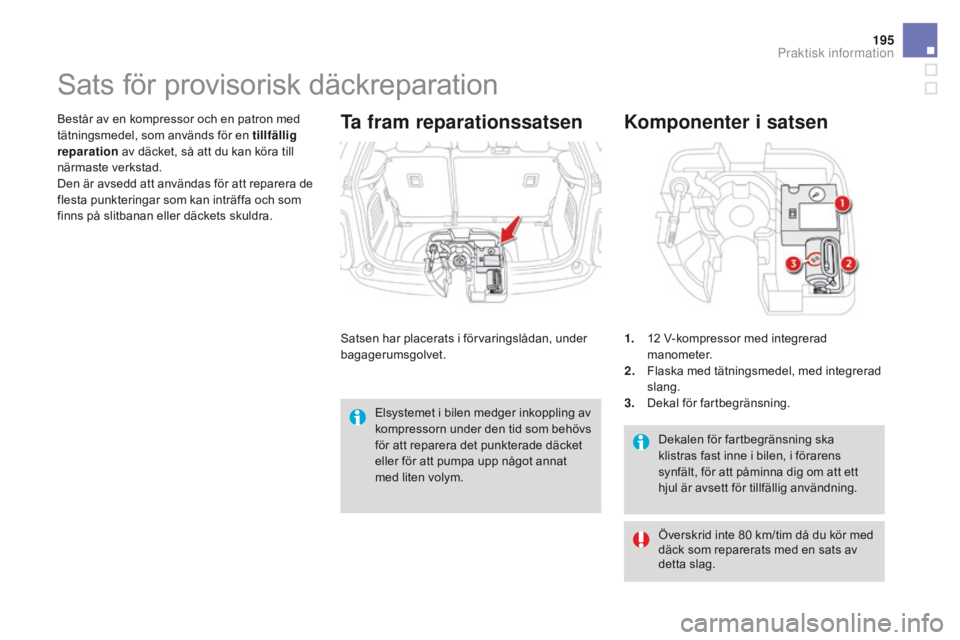 CITROEN DS3 2016 InstruktionsbÖcker (in Swedish) 195
DS3_sv_Chap08_info-pratiques_ed01-2015
Dekalen för fartbegränsning ska
klistras fast inne i bilen, i förarens
synfält, för att påminna dig om att ett
hjul är avsett för tillfällig anvà CITROEN DS3 2016 InstruktionsbÖcker (in Swedish) 195
DS3_sv_Chap08_info-pratiques_ed01-2015
Dekalen för fartbegränsning ska
klistras fast inne i bilen, i förarens
synfält, för att påminna dig om att ett
hjul är avsett för tillfällig anvÃ