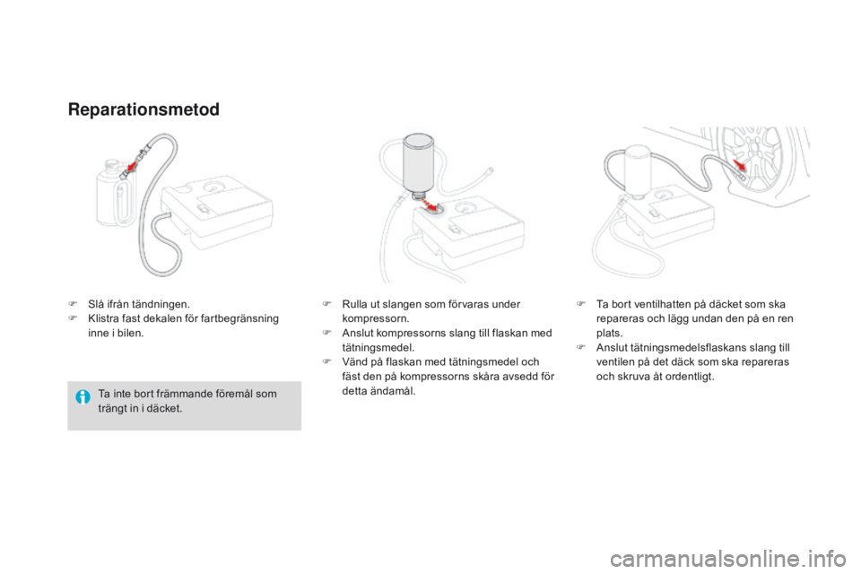 CITROEN DS3 2016 InstruktionsbÖcker (in Swedish) DS3_sv_Chap08_info-pratiques_ed01-2015
F Slå ifrån tändningen.
F K listra fast dekalen för fartbegränsning
inne i bilen.
Reparationsmetod
Ta inte bort främmande föremål som
trängt in i däc CITROEN DS3 2016 InstruktionsbÖcker (in Swedish) DS3_sv_Chap08_info-pratiques_ed01-2015
F Slå ifrån tändningen.
F K listra fast dekalen för fartbegränsning
inne i bilen.
Reparationsmetod
Ta inte bort främmande föremål som
trängt in i däc
