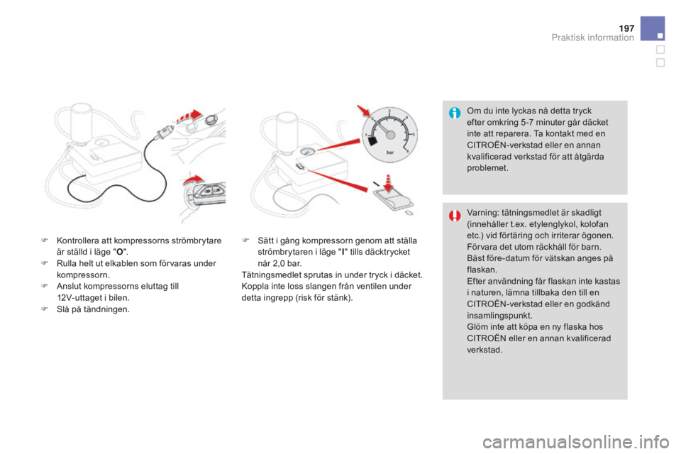 CITROEN DS3 2016 InstruktionsbÖcker (in Swedish) 197
DS3_sv_Chap08_info-pratiques_ed01-2015
Om du inte lyckas nå detta tryck
efter omkring 5 -7 minuter går däcket
inte att reparera. Ta kontakt med en
CITROËN-verkstad eller en annan
kvalifice CITROEN DS3 2016 InstruktionsbÖcker (in Swedish) 197
DS3_sv_Chap08_info-pratiques_ed01-2015
Om du inte lyckas nå detta tryck
efter omkring 5 -7 minuter går däcket
inte att reparera. Ta kontakt med en
CITROËN-verkstad eller en annan
kvalifice
