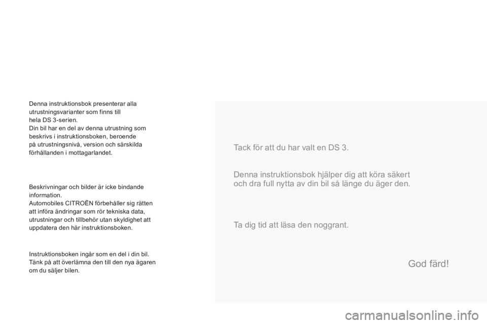 CITROEN DS3 2016  InstruktionsbÖcker (in Swedish) DS3_sv_Chap00a_sommaire_ed01-2015
Tack för att du har valt en DS 3.
Beskrivningar och bilder är icke bindande 
information.
Automobiles CITROËN förbehåller sig rätten 
att införa ändringar som