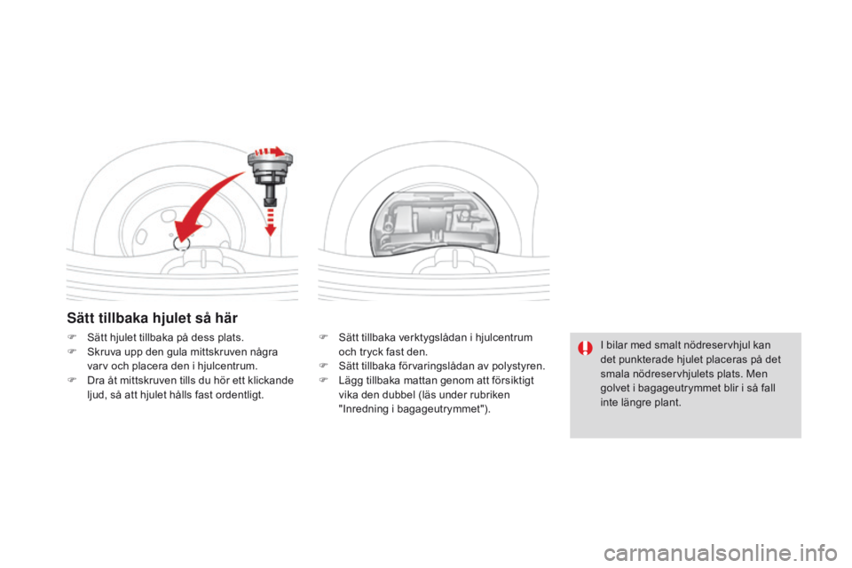 CITROEN DS3 2016 InstruktionsbÖcker (in Swedish) DS3_sv_Chap08_info-pratiques_ed01-2015
Sätt tillbaka hjulet så här
F Sätt tillbaka verktygslådan i hjulcentrum och tryck fast den.
F
S
ätt tillbaka förvaringslådan av polystyren.
F
L
äg CITROEN DS3 2016 InstruktionsbÖcker (in Swedish) DS3_sv_Chap08_info-pratiques_ed01-2015
Sätt tillbaka hjulet så här
F Sätt tillbaka verktygslådan i hjulcentrum och tryck fast den.
F
S
ätt tillbaka förvaringslådan av polystyren.
F
L
äg