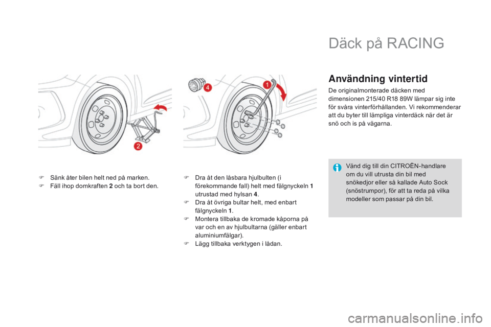 CITROEN DS3 2016 InstruktionsbÖcker (in Swedish) DS3_sv_Chap08_info-pratiques_ed01-2015
F Sänk åter bilen helt ned på marken.
F F äll ihop domkraften 2 och ta bort den. F
D ra åt den låsbara hjulbulten (i
förekommande fall) helt med fälgny CITROEN DS3 2016 InstruktionsbÖcker (in Swedish) DS3_sv_Chap08_info-pratiques_ed01-2015
F Sänk åter bilen helt ned på marken.
F F äll ihop domkraften 2 och ta bort den. F
D ra åt den låsbara hjulbulten (i
förekommande fall) helt med fälgny
