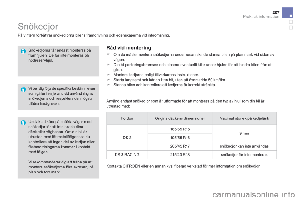 CITROEN DS3 2016 InstruktionsbÖcker (in Swedish) 207
DS3_sv_Chap08_info-pratiques_ed01-2015
Vi rekommenderar dig att träna på att
montera snökedjorna före avresan, på
plan och torr mark.
Snökedjor
På vintern förbättrar snökedjorna bilens CITROEN DS3 2016 InstruktionsbÖcker (in Swedish) 207
DS3_sv_Chap08_info-pratiques_ed01-2015
Vi rekommenderar dig att träna på att
montera snökedjorna före avresan, på
plan och torr mark.
Snökedjor
På vintern förbättrar snökedjorna bilens