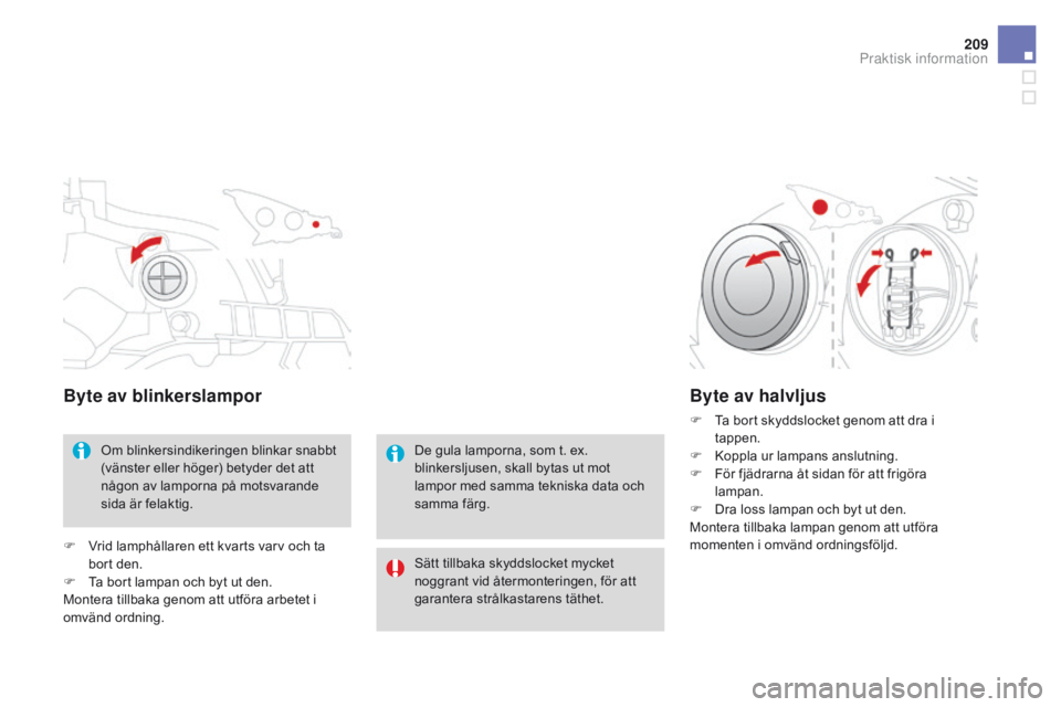 CITROEN DS3 2016 InstruktionsbÖcker (in Swedish) 209
DS3_sv_Chap08_info-pratiques_ed01-2015
Byte av blinkerslampor
Om blinkersindikeringen blinkar snabbt
(vänster eller höger) betyder det att
någon av lamporna på motsvarande
sida är felaktig CITROEN DS3 2016 InstruktionsbÖcker (in Swedish) 209
DS3_sv_Chap08_info-pratiques_ed01-2015
Byte av blinkerslampor
Om blinkersindikeringen blinkar snabbt
(vänster eller höger) betyder det att
någon av lamporna på motsvarande
sida är felaktig