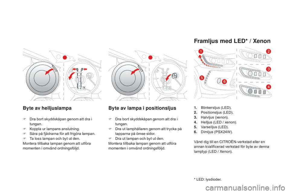 CITROEN DS3 2016 InstruktionsbÖcker (in Swedish) DS3_sv_Chap08_info-pratiques_ed01-2015
Byte av helljuslampaByte av lampa i positionsljus
F Dra bort skyddskåpan genom att dra i
tungan.
F
K
oppla ur lampans anslutning.
F
S
ära på fjädrarna CITROEN DS3 2016 InstruktionsbÖcker (in Swedish) DS3_sv_Chap08_info-pratiques_ed01-2015
Byte av helljuslampaByte av lampa i positionsljus
F Dra bort skyddskåpan genom att dra i
tungan.
F
K
oppla ur lampans anslutning.
F
S
ära på fjädrarna