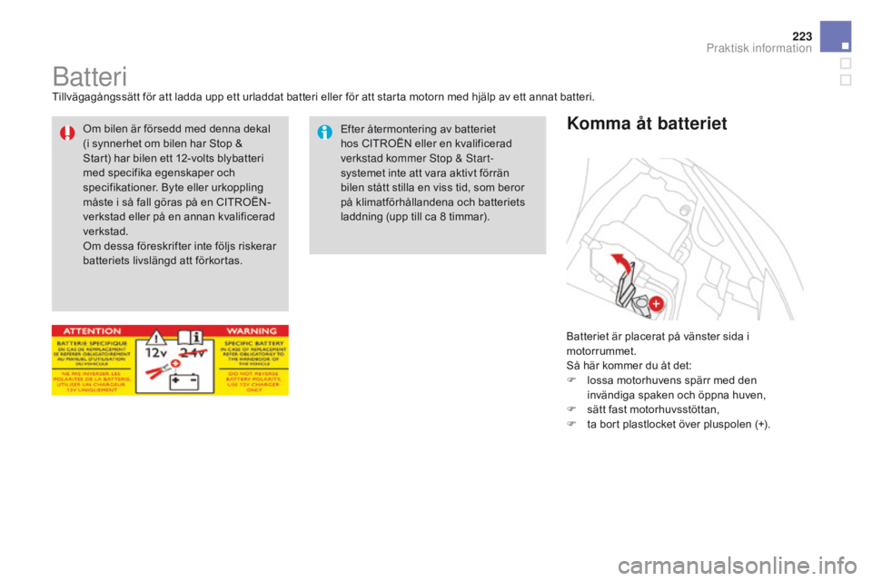 CITROEN DS3 2016 InstruktionsbÖcker (in Swedish) 223
DS3_sv_Chap08_info-pratiques_ed01-2015
BatteriTillvägagångssätt för att ladda upp ett urladdat batteri eller för att starta motorn med hjälp av ett annat batteri.Batteriet är placerat på v CITROEN DS3 2016 InstruktionsbÖcker (in Swedish) 223
DS3_sv_Chap08_info-pratiques_ed01-2015
BatteriTillvägagångssätt för att ladda upp ett urladdat batteri eller för att starta motorn med hjälp av ett annat batteri.Batteriet är placerat på v