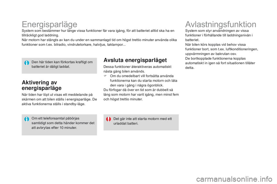 CITROEN DS3 2016 InstruktionsbÖcker (in Swedish) DS3_sv_Chap08_info-pratiques_ed01-2015
AvlastningsfunktionSystem som styr användningen av vissa
funktioner i förhållande till laddningsnivån i
batteriet.
När bilen körs kopplas vid behov vissa CITROEN DS3 2016 InstruktionsbÖcker (in Swedish) DS3_sv_Chap08_info-pratiques_ed01-2015
AvlastningsfunktionSystem som styr användningen av vissa
funktioner i förhållande till laddningsnivån i
batteriet.
När bilen körs kopplas vid behov vissa