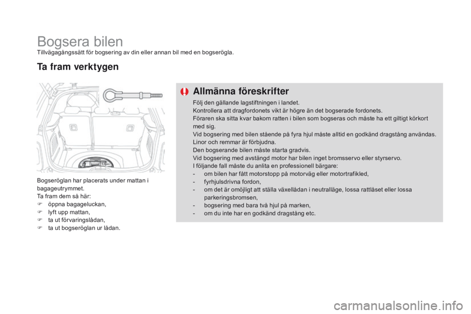 CITROEN DS3 2016 InstruktionsbÖcker (in Swedish) DS3_sv_Chap08_info-pratiques_ed01-2015
Bogsera bilenTillvägagångssätt för bogsering av din eller annan bil med en bogserögla.
Bogseröglan har placerats under mattan i
bagageutrymmet.
Ta fram de CITROEN DS3 2016 InstruktionsbÖcker (in Swedish) DS3_sv_Chap08_info-pratiques_ed01-2015
Bogsera bilenTillvägagångssätt för bogsering av din eller annan bil med en bogserögla.
Bogseröglan har placerats under mattan i
bagageutrymmet.
Ta fram de