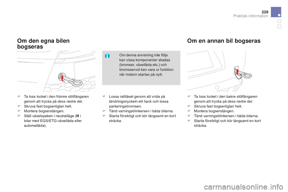 CITROEN DS3 2016 InstruktionsbÖcker (in Swedish) 229
DS3_sv_Chap08_info-pratiques_ed01-2015
F Ta loss locket i den främre stötfångaren genom att trycka på dess nedre del.
F
S
kruva fast bogseröglan helt.
F
M
ontera bogserstången.
F
S
CITROEN DS3 2016 InstruktionsbÖcker (in Swedish) 229
DS3_sv_Chap08_info-pratiques_ed01-2015
F Ta loss locket i den främre stötfångaren genom att trycka på dess nedre del.
F
S
kruva fast bogseröglan helt.
F
M
ontera bogserstången.
F
S