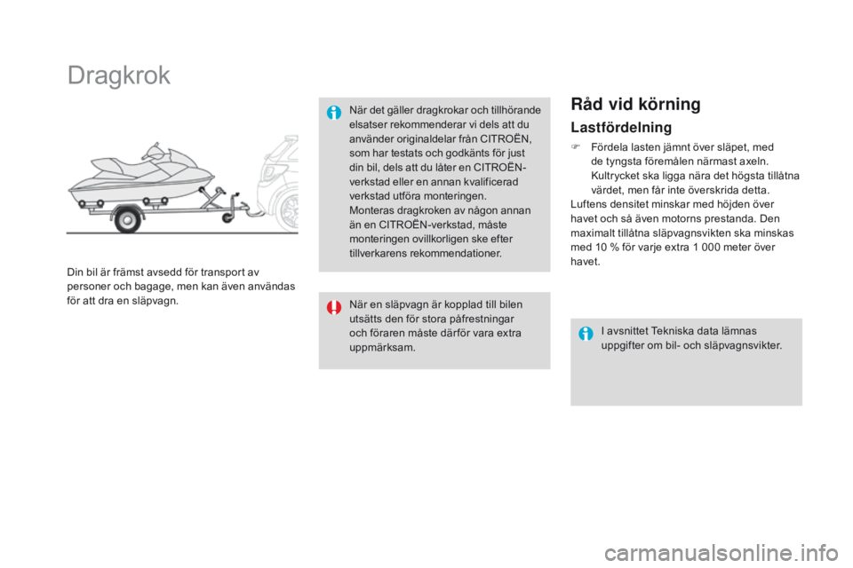CITROEN DS3 2016 InstruktionsbÖcker (in Swedish) DS3_sv_Chap08_info-pratiques_ed01-2015
Lastfördelning
F Fördela lasten jämnt över släpet, med de tyngsta föremålen närmast axeln.
Kultrycket ska ligga nära det högsta tillåtna
värdet, me CITROEN DS3 2016 InstruktionsbÖcker (in Swedish) DS3_sv_Chap08_info-pratiques_ed01-2015
Lastfördelning
F Fördela lasten jämnt över släpet, med de tyngsta föremålen närmast axeln.
Kultrycket ska ligga nära det högsta tillåtna
värdet, me