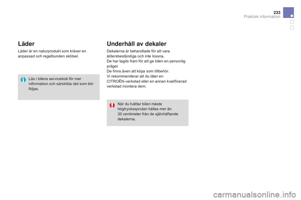 CITROEN DS3 2016 InstruktionsbÖcker (in Swedish) 233
DS3_sv_Chap08_info-pratiques_ed01-2015
Läder
Läder är en naturprodukt som kräver en
anpassad och regelbunden skötsel.Läs i bilens servicebok för mer
information och särskilda råd som bà CITROEN DS3 2016 InstruktionsbÖcker (in Swedish) 233
DS3_sv_Chap08_info-pratiques_ed01-2015
Läder
Läder är en naturprodukt som kräver en
anpassad och regelbunden skötsel.Läs i bilens servicebok för mer
information och särskilda rÃ¥d som bÃ