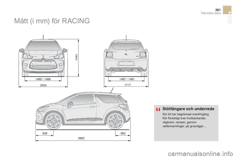 CITROEN DS3 2016  InstruktionsbÖcker (in Swedish) 261
DS3_sv_Chap10_caracteristiques_ed01-2015
Stötfångare och underrede
Din bil har begränsad markfrigång.
Kör försiktigt över trottoarkanter, 
vägbulor, ramper, genom 
vattensamlingar, på gru