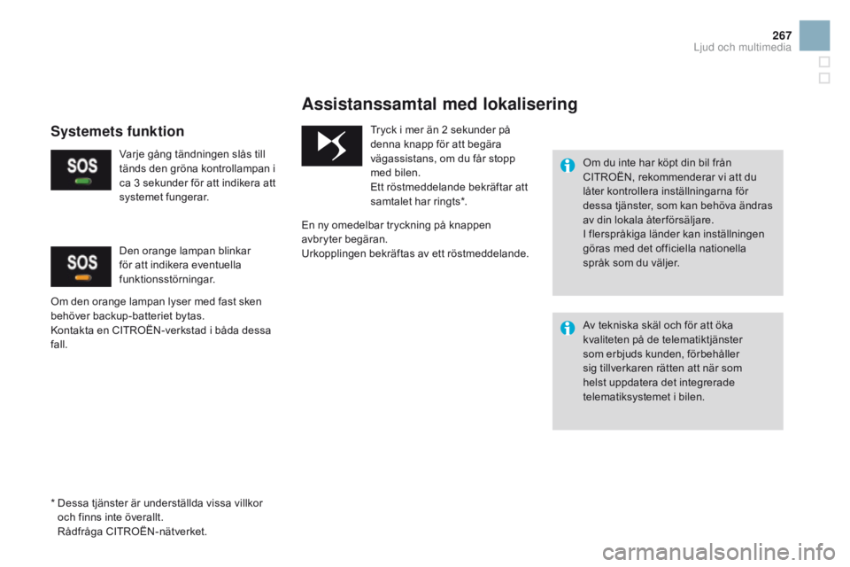 CITROEN DS3 2016 InstruktionsbÖcker (in Swedish) 267
DS3_sv_Chap11b_BTA_ed01-2015
Assistanssamtal med lokalisering
Om du inte har köpt din bil från
CITROËN, rekommenderar vi att du
låter kontrollera inställningarna för
dessa tjänster, som CITROEN DS3 2016 InstruktionsbÖcker (in Swedish) 267
DS3_sv_Chap11b_BTA_ed01-2015
Assistanssamtal med lokalisering
Om du inte har köpt din bil från
CITROËN, rekommenderar vi att du
låter kontrollera inställningarna för
dessa tjänster, som