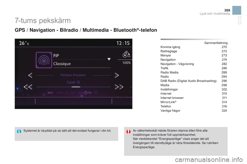 CITROEN DS3 2016 InstruktionsbÖcker (in Swedish) 269
DS3_sv_Chap11c_SMEGplus_ed01-2015
7-tums pekskärm
GPS / navigation - Bilradio / Multimedia - Bluetooth®-telefon
Sammanfattning
Komma igång
2 70
Rattreglage
272
M
enyer
273
Navigation
2
7 CITROEN DS3 2016 InstruktionsbÖcker (in Swedish) 269
DS3_sv_Chap11c_SMEGplus_ed01-2015
7-tums pekskärm
GPS / navigation - Bilradio / Multimedia - Bluetooth®-telefon
Sammanfattning
Komma igång
2 70
Rattreglage
272
M
enyer
273
Navigation
2
7