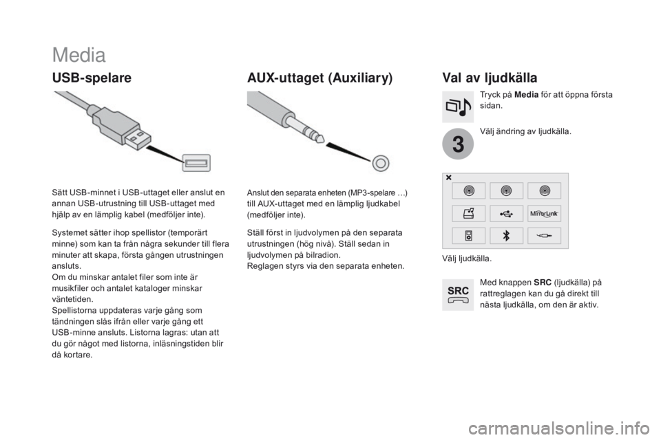 CITROEN DS3 2016 InstruktionsbÖcker (in Swedish) 3
DS3_sv_Chap11c_SMEGplus_ed01-2015
Media
USB-spelareVal av ljudkälla
Med knappen SRc (ljudkälla) på
rattreglagen kan du gå direkt till
nästa ljudkälla, om den är aktiv. Välj ändring av lju CITROEN DS3 2016 InstruktionsbÖcker (in Swedish) 3
DS3_sv_Chap11c_SMEGplus_ed01-2015
Media
USB-spelareVal av ljudkälla
Med knappen SRc (ljudkälla) på
rattreglagen kan du gå direkt till
nästa ljudkälla, om den är aktiv. Välj ändring av lju