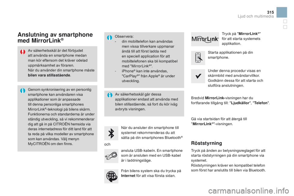CITROEN DS3 2016  InstruktionsbÖcker (in Swedish) 315
DS3_sv_Chap11c_SMEGplus_ed01-2015
Av säkerhetsskäl är det förbjudet 
att använda en smartphone medan 
man kör eftersom det kräver odelad 
uppmärksamhet av föraren.
När du använder din s