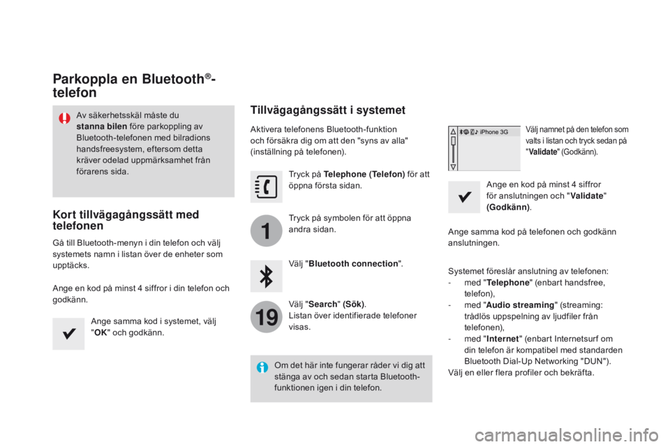 CITROEN DS3 2016 InstruktionsbÖcker (in Swedish) 1
19
DS3_sv_Chap11c_SMEGplus_ed01-2015
Parkoppla en Bluetooth®-
telefon
Av säkerhetsskäl måste du
stanna bilen före parkoppling av
Bluetooth-telefonen med bilradions
handsfreesystem, eftersom CITROEN DS3 2016 InstruktionsbÖcker (in Swedish) 1
19
DS3_sv_Chap11c_SMEGplus_ed01-2015
Parkoppla en Bluetooth®-
telefon
Av säkerhetsskäl måste du
stanna bilen före parkoppling av
Bluetooth-telefonen med bilradions
handsfreesystem, eftersom